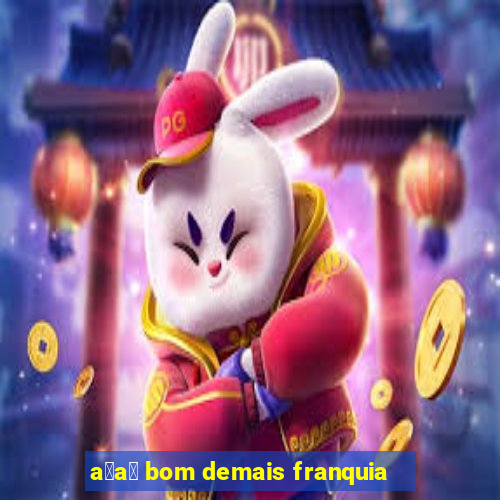 a莽a铆 bom demais franquia